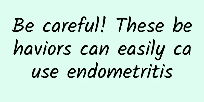 Be careful! These behaviors can easily cause endometritis