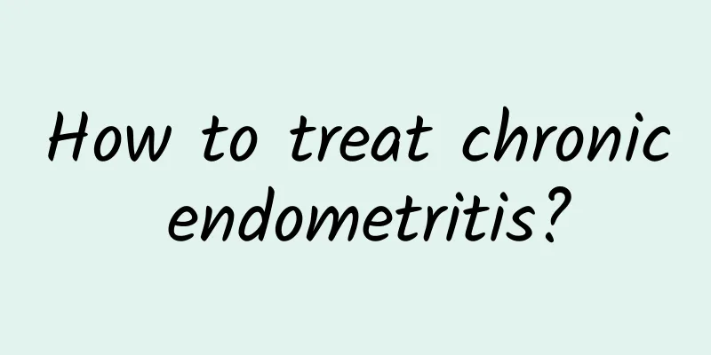 How to treat chronic endometritis?
