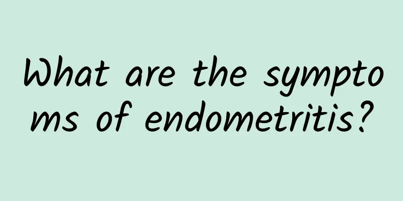 What are the symptoms of endometritis?