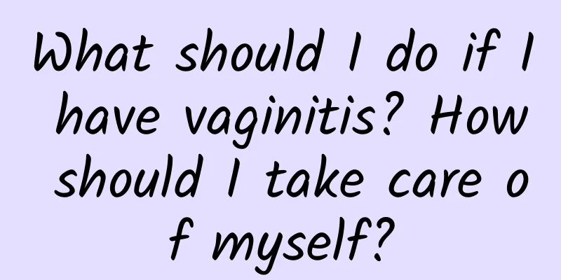 What should I do if I have vaginitis? How should I take care of myself?