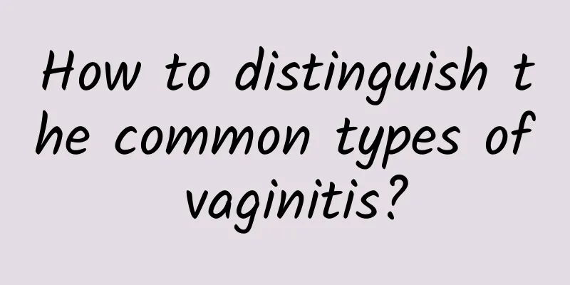 How to distinguish the common types of vaginitis?