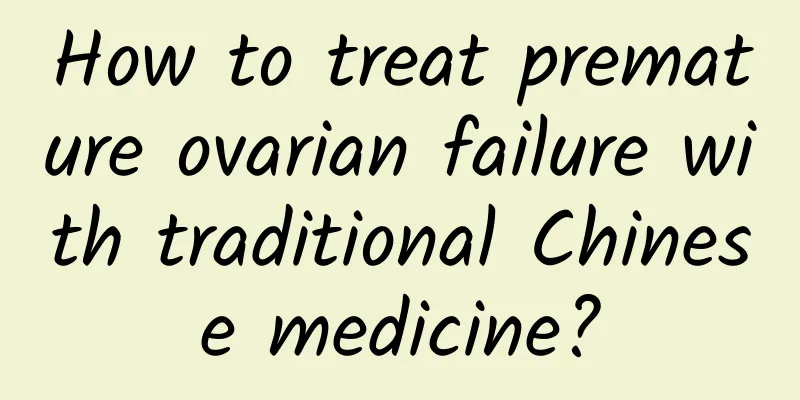 How to treat premature ovarian failure with traditional Chinese medicine?