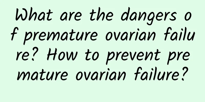 What are the dangers of premature ovarian failure? How to prevent premature ovarian failure?