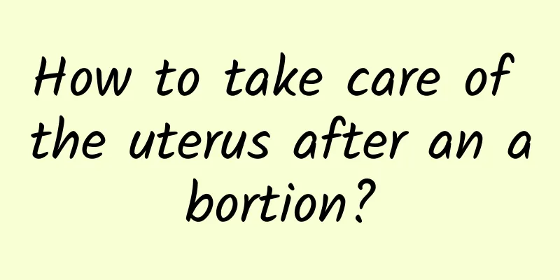 How to take care of the uterus after an abortion?