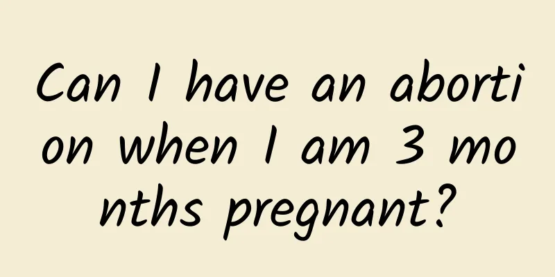 Can I have an abortion when I am 3 months pregnant?