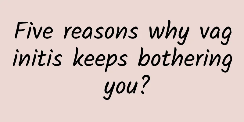 Five reasons why vaginitis keeps bothering you?