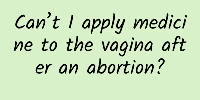 Can’t I apply medicine to the vagina after an abortion?
