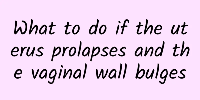 What to do if the uterus prolapses and the vaginal wall bulges