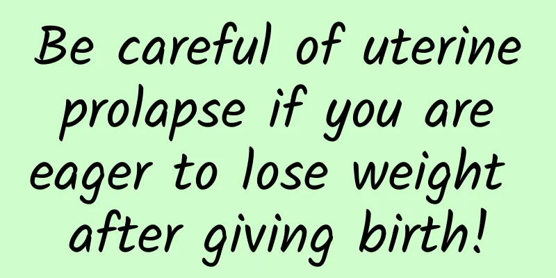 Be careful of uterine prolapse if you are eager to lose weight after giving birth!