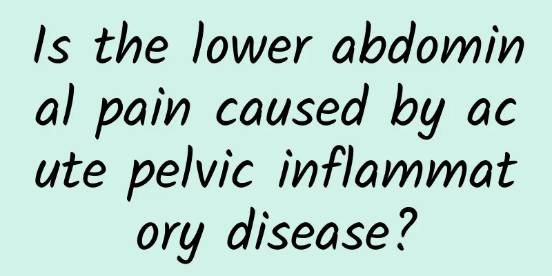 Is the lower abdominal pain caused by acute pelvic inflammatory disease?
