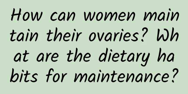 How can women maintain their ovaries? What are the dietary habits for maintenance?