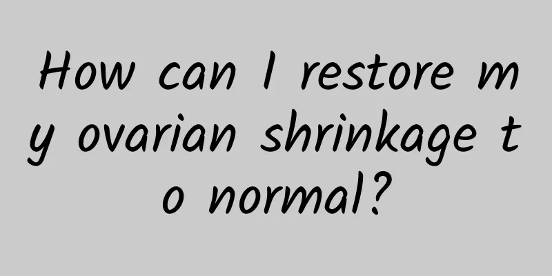 How can I restore my ovarian shrinkage to normal?
