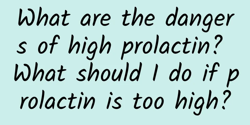 What are the dangers of high prolactin? What should I do if prolactin is too high?