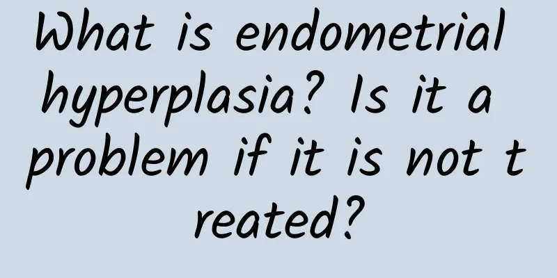 What is endometrial hyperplasia? Is it a problem if it is not treated?