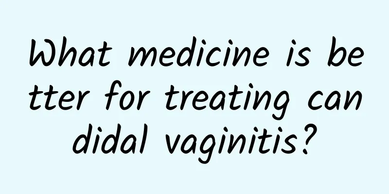 What medicine is better for treating candidal vaginitis?