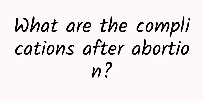 What are the complications after abortion?