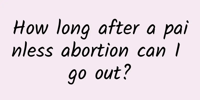 How long after a painless abortion can I go out?