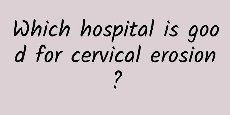 Which hospital is good for cervical erosion?