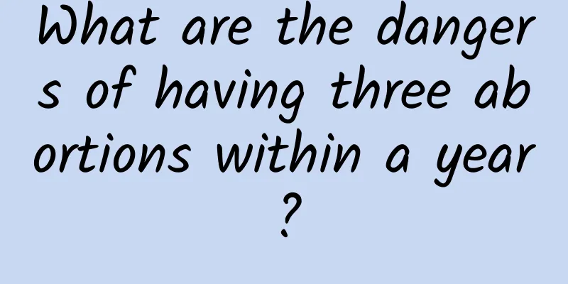 What are the dangers of having three abortions within a year?
