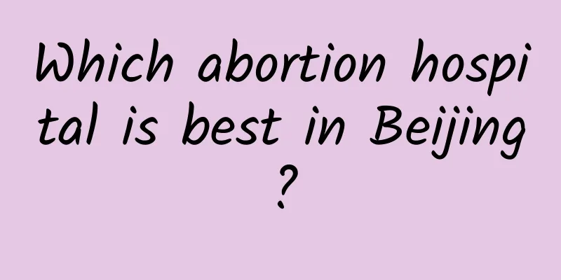 Which abortion hospital is best in Beijing?