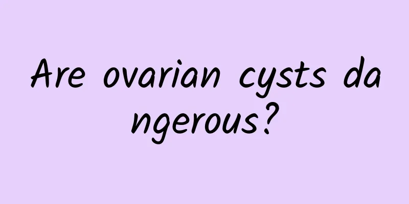 Are ovarian cysts dangerous?
