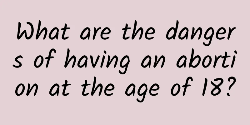 What are the dangers of having an abortion at the age of 18?