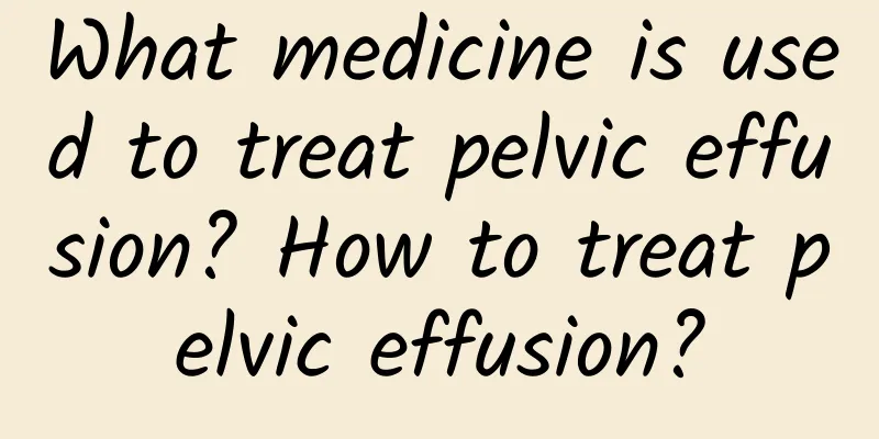 What medicine is used to treat pelvic effusion? How to treat pelvic effusion?