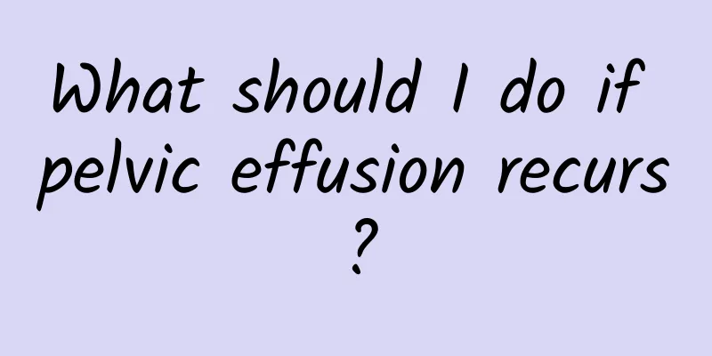 What should I do if pelvic effusion recurs?