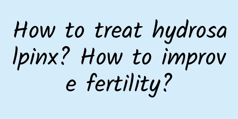How to treat hydrosalpinx? How to improve fertility?