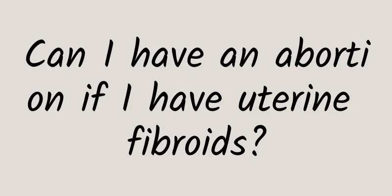 Can I have an abortion if I have uterine fibroids?