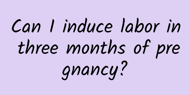 Can I induce labor in three months of pregnancy?