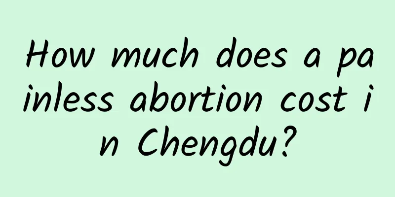 How much does a painless abortion cost in Chengdu?