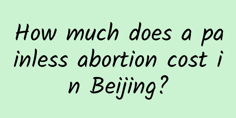How much does a painless abortion cost in Beijing?
