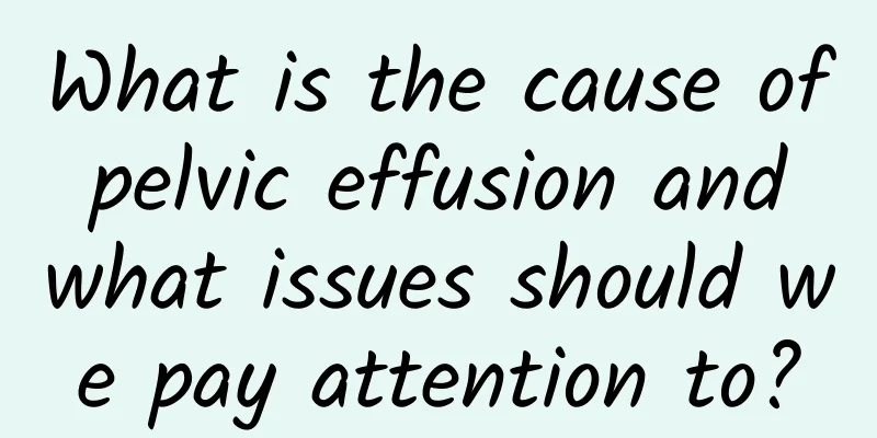 What is the cause of pelvic effusion and what issues should we pay attention to?
