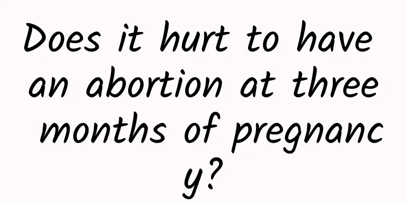 Does it hurt to have an abortion at three months of pregnancy?