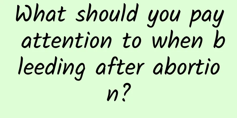 What should you pay attention to when bleeding after abortion?