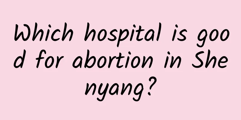 Which hospital is good for abortion in Shenyang?