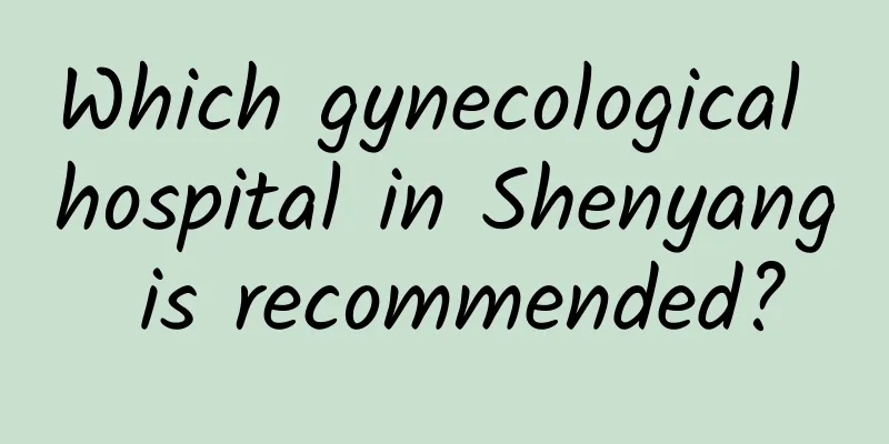 Which gynecological hospital in Shenyang is recommended?