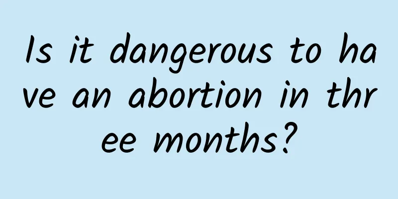 Is it dangerous to have an abortion in three months?