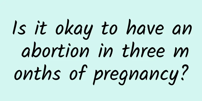 Is it okay to have an abortion in three months of pregnancy?