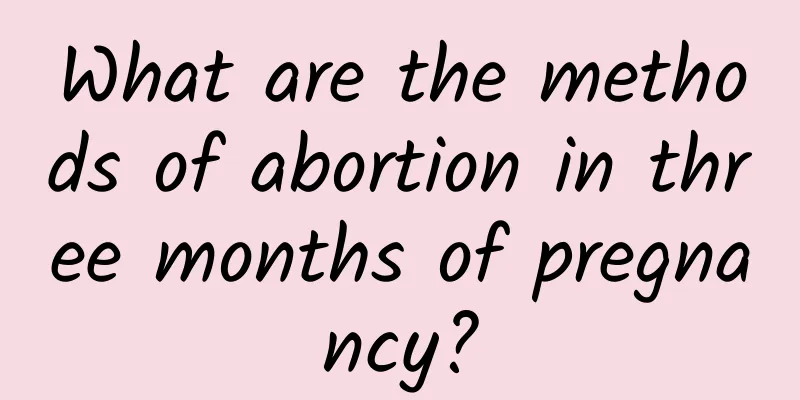 What are the methods of abortion in three months of pregnancy?