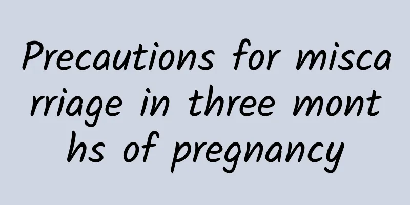 Precautions for miscarriage in three months of pregnancy