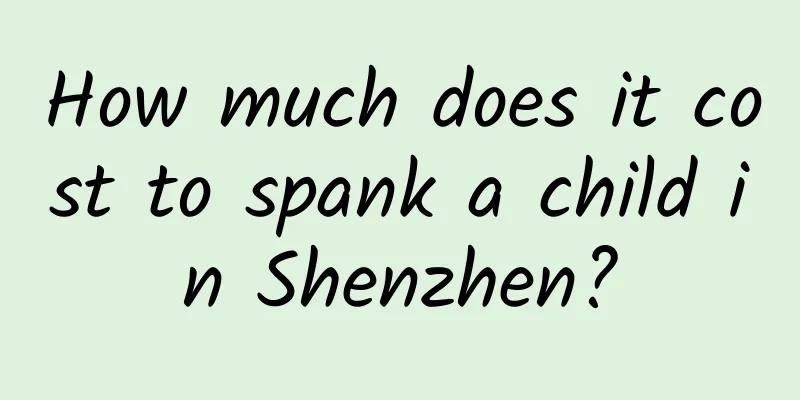 How much does it cost to spank a child in Shenzhen?