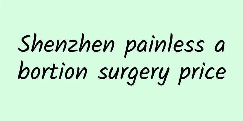 Shenzhen painless abortion surgery price