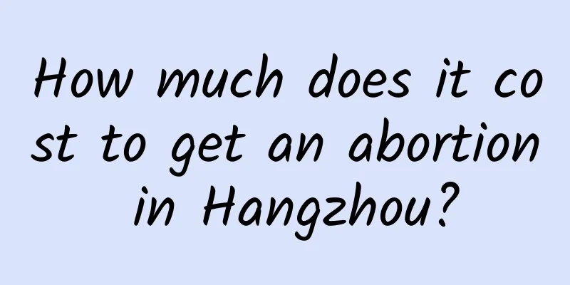 How much does it cost to get an abortion in Hangzhou?