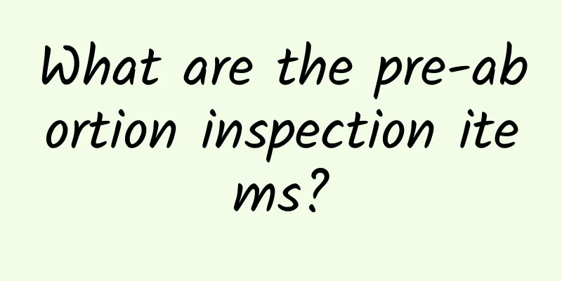 What are the pre-abortion inspection items?