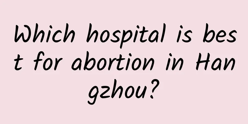 Which hospital is best for abortion in Hangzhou?
