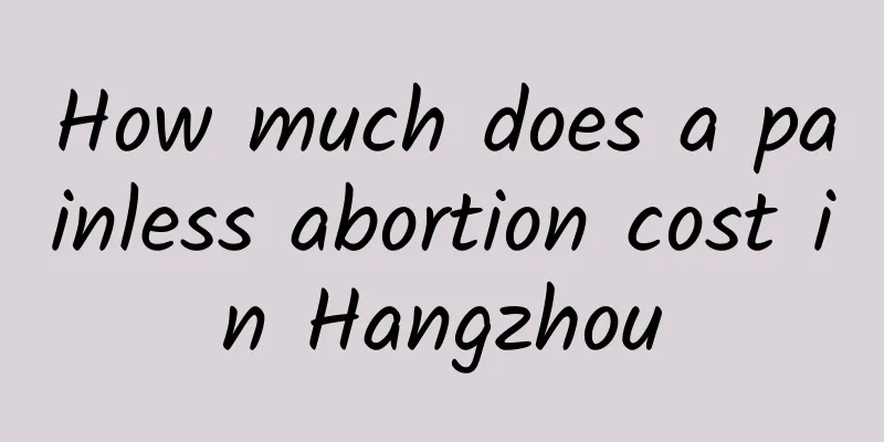 How much does a painless abortion cost in Hangzhou