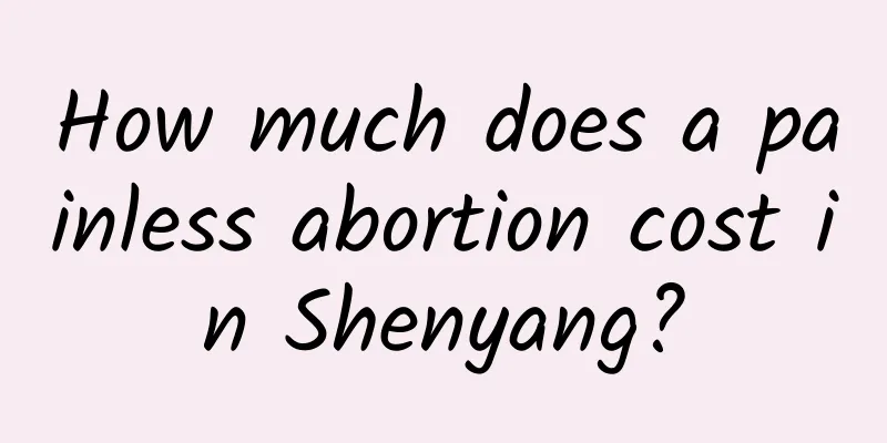 How much does a painless abortion cost in Shenyang?