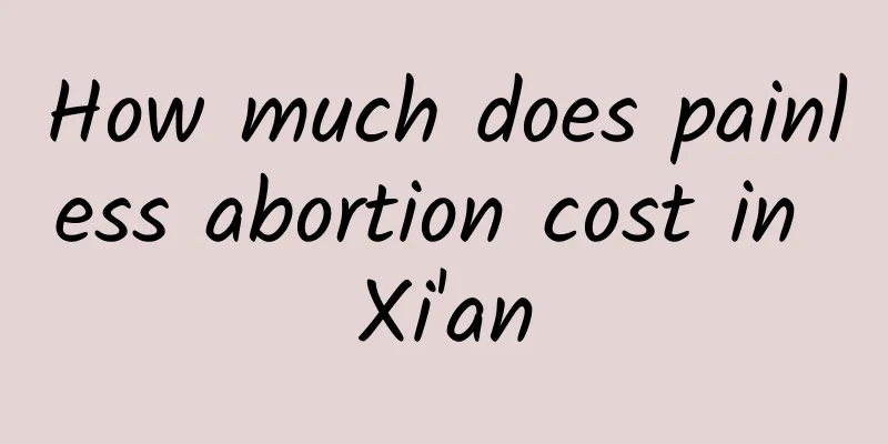 How much does painless abortion cost in Xi'an